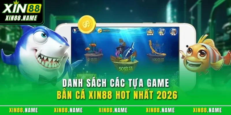 Danh sách các tựa game bắn cá XIN88 hot nhất 2026